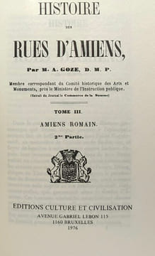 Histoire des rues d'Amiens - 4 tomes en 1 volume: 1/ Amiens aulois + 2/ Amiens Romain 1re partie + 3/ Amiens Romain 2me parite + Amiens Français. M.A. ...
