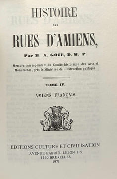 Histoire des rues d'Amiens - 4 tomes en 1 volume: 1/ Amiens aulois + 2/ Amiens Romain 1re partie + 3/ Amiens Romain 2me parite + Amiens Français. M.A. ...