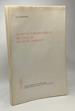 La dette publique Belge de 1790 à 1830: Le cas du Hainaut - coll. histoire pro Civitate n°55 1978. Darquenne Roger