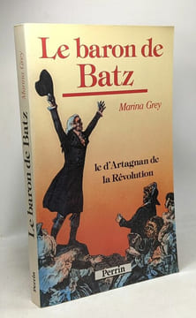 Le baron de batz / le d'Artagnan de la révolution. Grey M