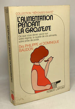L'alimentation pendant la grossesse - ce que vous devez savoir sur votre régime la qualité de vos aliments votre prise de poids - coll. ...