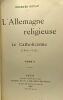 L'Allemagne religieuse - Le Catholicisme (1800-1848) - TOME PREMIER + TOME SECOND. Goyau Georges