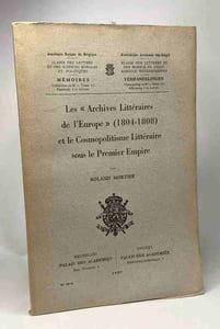 Les "archives littéraires de l'Europe" 1804-1808 et le Cosmopolitisme Littéraire sous le Premier Empire - classe des lettres et des sciences morales et politique mémoires TOME LI fascicule 4 et dernie