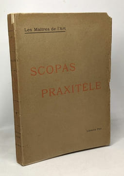 Scopas et praxitèle - la sculpture grecque au IVe siècle jusqu'au temps d'Alexandre - Les maîtres de l'art. Collignon Maxime