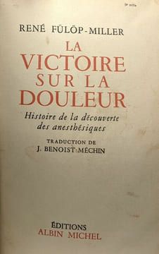 La victoire sur la douleur - histoire de la découverte des anesthésiques - traduction J. Benoist-Méchin. René Fülöp-Miller