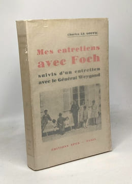 Mes entretiens avec Foch suivis d'un entretien avec le général Weygand. Charles Le Goffic