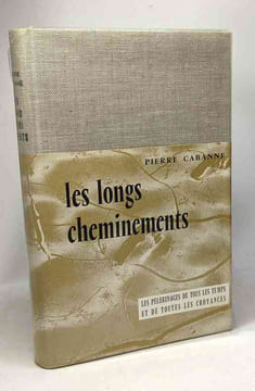 Les longs cheminements - les pèlerinages de tous les temps et de toutes les croyances. Cabanne Pierre