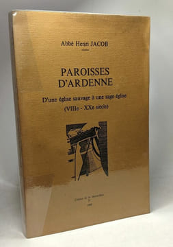 Paroisses d'Ardenne - d'une église sauvage à une sage église (VIIIe - XXe siècle) - Cahiers de la Haute-Sûre n°2. Abbé Henri Jacob