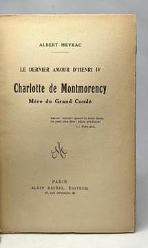 Le dernier amour d'Henri IV - Charlotte de Montmorency - Mère du Grand Condé. Albert Meyrac