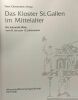 Das kloster St. Gallen im Mittelalter - die kulturelle blüte vom 8. bis zum 12. jahrhundert. Peter Ochsenbein