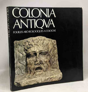 Colonia antiqua - fouilles archéologiques à Cologne -- Europalia 1977. Borger Seiler Meier-Arendt