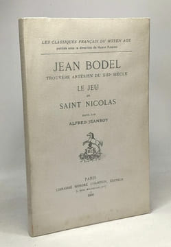 Jean Bodel - trouvère artésien du XIIIe siècle - le jeu de Saint Nicolas - les classiques français du Moyen Age. Jeanroy Alfred
