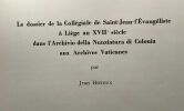 Le dossier de la Collégiale de Saint-Jean-l'évangéliste à Liège au XVIIe siècle dans l'Archivio della Nunziatura di colonia aux archives vaticanes - ...