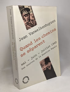 Quand les chemins se séparent: mai - juin - juillet 1940 --- Aux sources de la question royale