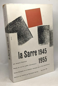 Le conflit Sarrois 1945-1955 - centre européen de la dotation carnegie pour la paix internationale - études de cas de conflits internationaux TOME I. ...