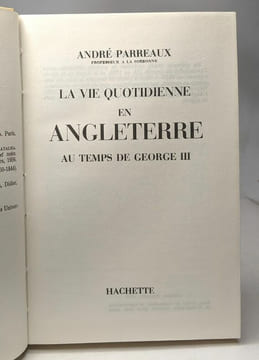La vie quotidienne en Angleterre au temps de George III. Parreaux André