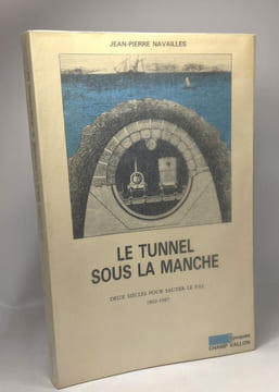 Le tunnel sous la Manche - deux siècles pour sauter le pas 1802-1987. Navailles Jean-Pierre