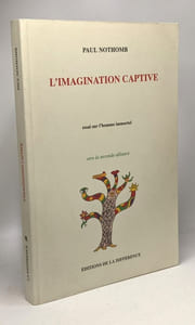 L'imagination captive - essai sur l'Homme immortel - vers la seconde alliance