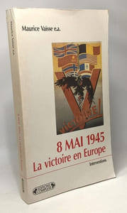 8 mai 1945 la victoire en Europe: Actes du colloque international de Reims 1985