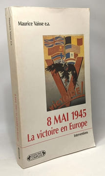 8 mai 1945 la victoire en Europe: Actes du colloque international de Reims 1985. Vaïsse Maurice