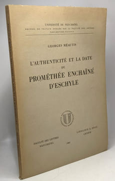 L'authenticité et la date du prométhée enchaîné d'Eschyle - université de Neuchatel. Méautis Georges