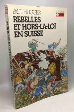 Rebelles et hors-la-loi en Suisse genèse et rayonnement d'un phénomène social. HUGGER Paul