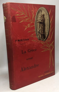 La Grèce avant Alexandre étude sur la société grecques du VIe au IVe siècle --- bibliothèque d'histoire illustrée. Monceaux Paul