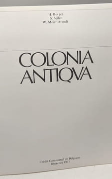Colonia antiqua - fouilles archéologiques à Cologne. Borger Seiler Meier-Arendt