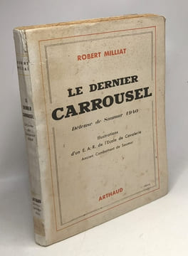 Le dernier carrousel - défense de Saumur 1940 - illustrations d'un E.A.R. de l'école de Cavalerie - Ancien Combattant de Saumur. Robert Milliat