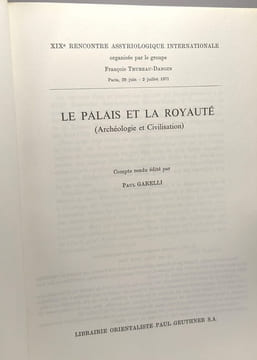 Le palais et la royauté (archéologie et civilisation) - XIXe rencontre assyriologique internationale 29 juin - 2 juillet 1971. Garelli Paul