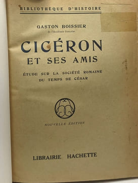 Cicéron et ses amis - étude sur la société romaine du temps de César. Boissier Gaston