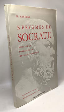 Kérygmes de Socrate - essai sur la Formation du message socratique. Kesters H