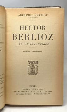 Hector Berlioz une vie romantique - édition définitive. Boschot Adolphe
