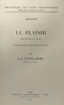 Le plaisir (eth. nic. VII 11-14. X 1-5) introduction traduction et notes par A.J. Festugière / Bibliothèque des textes philosophiques. Aristote ...