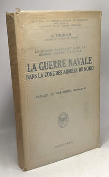 La guerre navale dans la zone des armées du Nord - La marine française dans la grande guerre (1914-1918) - préface du vice-amiral Ronarc'h. Thomazi A