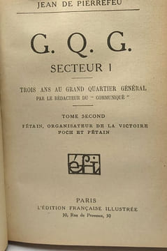 G.Q.G. secteur 1 - TOME PREMIER: L'Etat-Major de la Victoire Le crépuscule de Joffre La tragique aventure de Nivelle + TOME DEUX: Pétain organisateur ...