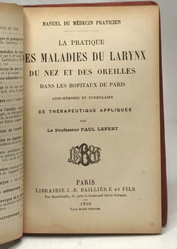 La pratique des maladies du larynx du nez et des oreilles dans les hôpitaux de Paris - aide-mémoire et formulaire de thérapeutique appliquée / Manuel ...