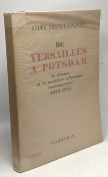 De Versailles a Potsdam / la france et le probleme allemand contemporain 1919-1945. André François-Poncet