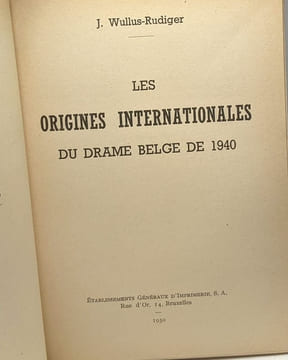 Les origines internationales du drame belge de 1940. Wullus-Rudiger J
