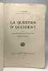 La question d'Occident - les pays d'entre-deux de 843 à 1921 - régions rhodaniennes alsasce et lorraine belgique et rhénanie. Leclère L