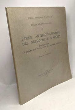 Étude anthropoligue des nécropoles d'Argos - contribution à l'étude des populations de la Grèce Antique - Etudes Péloponnésiennes III école française ...