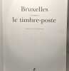 Bruxelles à travers le timbre-poste. Eric Demarbaix