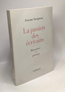 La passion des écrivains: Rencontres et portraits