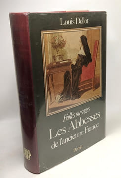Folles ou sages les abbesses de l'ancienne France. DOLLOT LOUIS