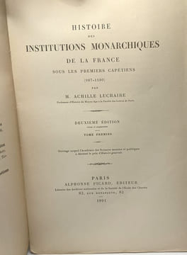 Histoire des institutions monarchiques de la France sous les premiers capétiens (987-1180) - 2e édition - TOME PREMIER ET SECOND. Achille Luchaire