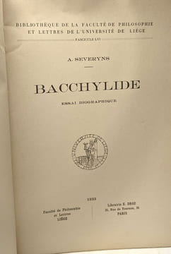 Bacchylide - essai biographique / Bibliothèque de la faculté de philosophie et lettres de l'université de Liège - Fascicule LVI. A. Severyns