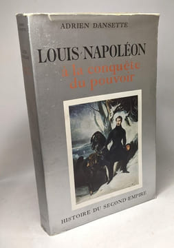 Louis Napoléon à la conquête du pouvoir / Histoire du second empire. Dansette Adrien