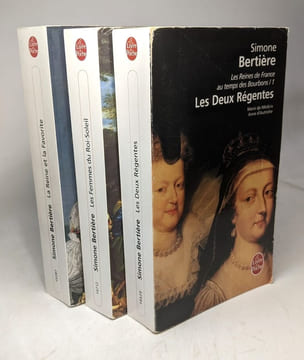Les Reines de France au temps des Bourbons: T.1/ Les deux régentes + T.2/ Les Femmes du Roi-Soleil + T.3/ La Reine et la Favorite. Bertière Simone