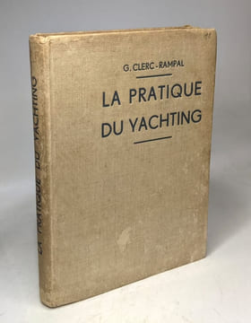 La pratique du Yachting - construction navigation manoeuvre. Clerc-rampal G