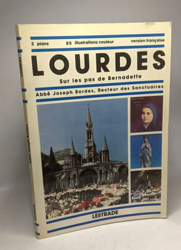 Lourdes - sur les pas de Bernadette. Abbé Joseph Bordes